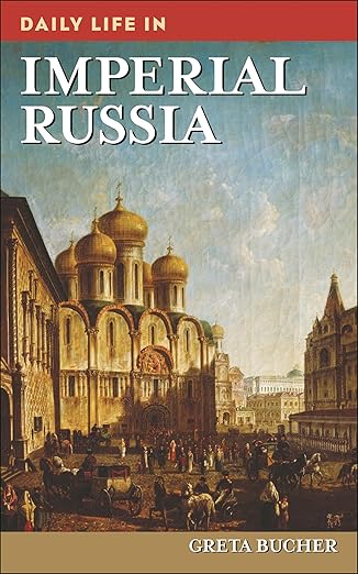 daily life in imperial russia 1st edition greta bucher 0313341222, 978-0313341229