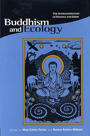 buddhism and ecology the interconnection of dharma and deeds 1st edition mary evelyn tucker ,duncan rya ken