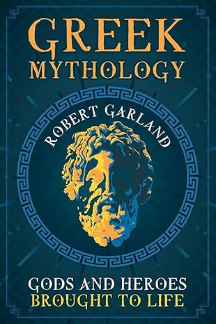 greek mythology gods and heroes brought to life 1st edition robert garland 1526776545, 978-1526776549