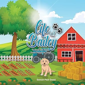 life of bailey a true life story from puppy to dog 1st edition sensei paul david 1777191300, 978-1777191306