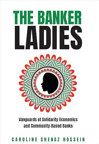 the banker ladies vanguards of solidarity economics and community based banks 1st edition caroline shenaz