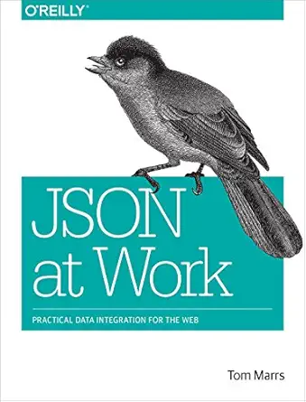 json at work practical data integration for the web 1st edition tom marrs 1449358322, 978-1449358327