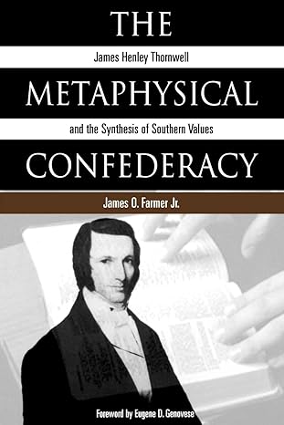 the metaphysical confederacy james henley thornwell and the synthesis of southern values 1st edition james