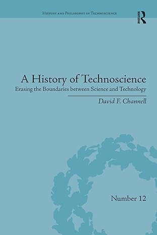 a history of technoscience erasing the boundaries between science and technology 1st edition david f channell