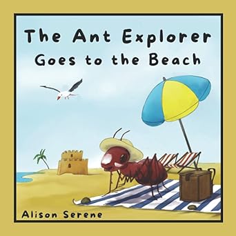 the ant explorer goes to the beach 1st edition alison serene 0645379972, 978-0645379976
