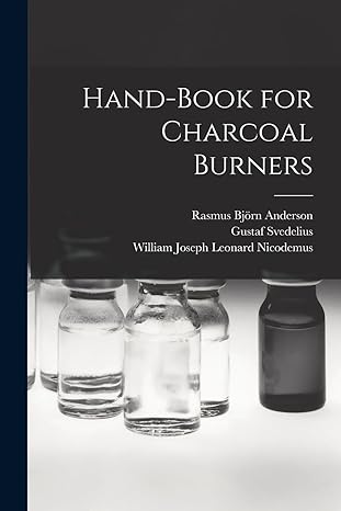 hand book for charcoal burners 1st edition gustaf svedelius ,rasmus bja rn 1846 1936 anderson ,william joseph