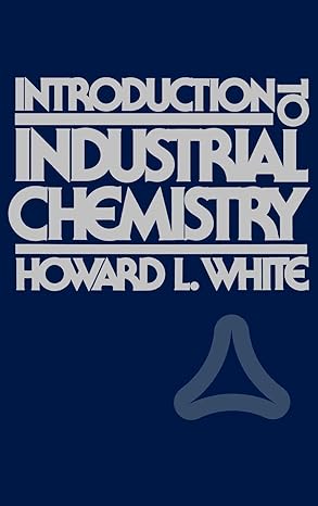 introduction to industrial chemistry 1st edition howard l white 047182657x, 978-0471826576