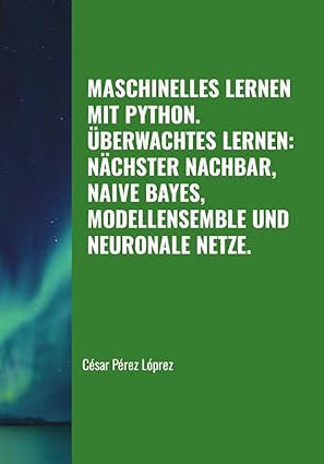 maschinelles lernen mit python a berwachtes lernen na chster nachbar naive bayes modellensemble und neuronale