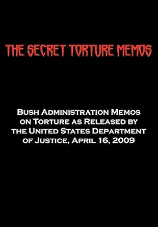 the secret torture memos bush administration memos on torture as released by the department of justice april