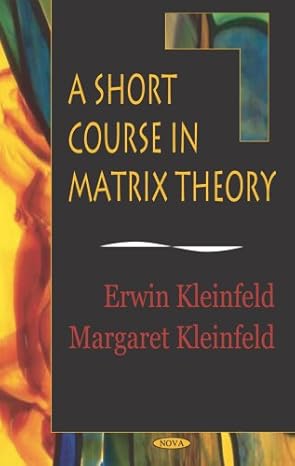 a short course in matrix theory 1st edition erwin kleinfeld ,margaret kleinfeld 1560724226, 978-1560724223