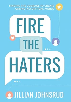 fire the haters finding courage to create online in a critical world 1st edition jillian johnsrud 1736549820,