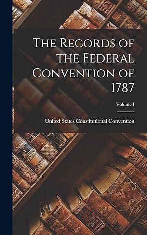 the records of the federal convention of 1787 volume i 1st edition united states constitutio convention