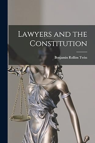 lawyers and the constitution 1st edition benjamin rollins 1913 1941 twiss 1014924138, 978-1014924131