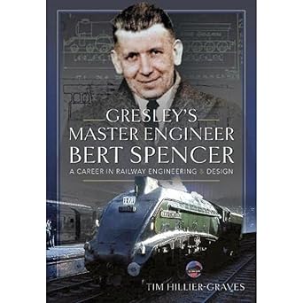 gresleys master engineer bert spencer a career in railway engineering and design 1st edition tim hillier