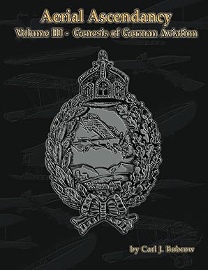 aerial ascendancy volume iii a genesis of german aviation 1st edition carl j bobrow ,gary kroman 1964637198,