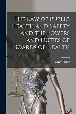 the law of public health and safety and the powers and duties of boards of health 1st edition leroy parker