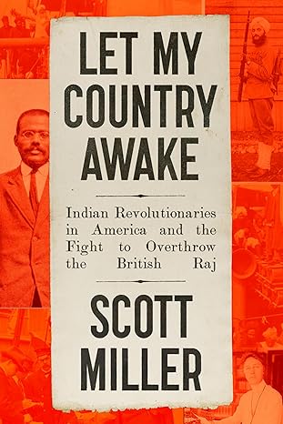 let my country awake indian revolutionaries in america and the fight to overthrow the british raj 1st edition