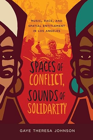 spaces of conflict sounds of solidarity music race and spatial entitlement in los angeles 1st edition gaye