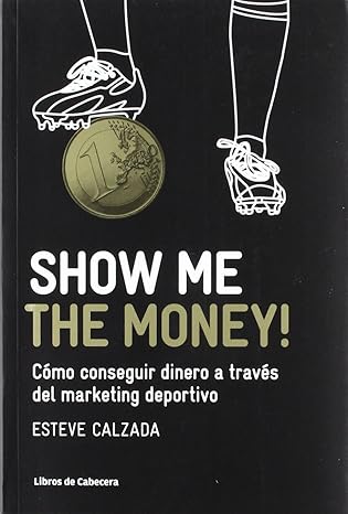 Show Me The Money Ca Mo Conseguir Dinero A Travas Del Marketing Deportivo