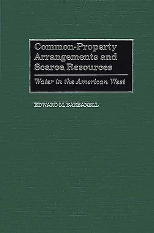 common property arrangements and scarce resources water in the american west 1st edition edward m barbanell