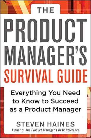 the product managers survival guide everything you need to know to succeed as a product manager 1st edition