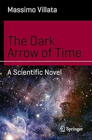 the dark arrow of time a scientific novel 1st edition massimo villata 3319674854, 978-3319674858