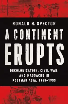 a continent erupts decolonization civil war and massacre in postwar asia 1945a 1955 1st edition ronald h