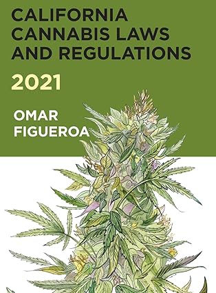 2021 california cannabis laws and regulations 1st edition omar figueroa 099842157x, 978-0998421575