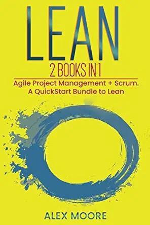lean 2 books in 1 agile project management + scrum a quickstart bundle to lean 1st edition alex moore