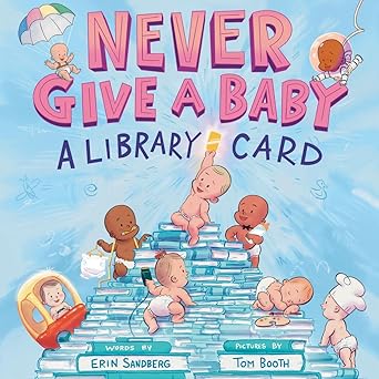 never give a baby a library card a picture book 1st edition erin sandberg ,tom booth 1419774719,