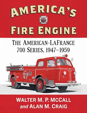 americas fire engine the american lafrance 700 series 1947 1959 1st edition walter m p mccall ,alan m craig