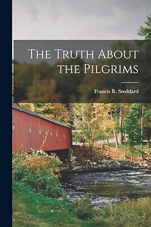 the truth about the pilgrims 1st edition francis r stoddard 1013677943, 978-1013677946