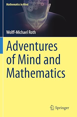 adventures of mind and mathematics 1st edition wolff michael roth 3030518116, 978-3030518110