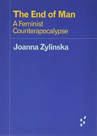 the end of man a feminist counterapocalypse 1st edition joanna zylinska 1517905591, 978-1517905590