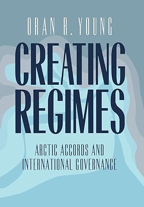 creating regimes arctic accords and international governance 1st edition oran r young 0801434378,