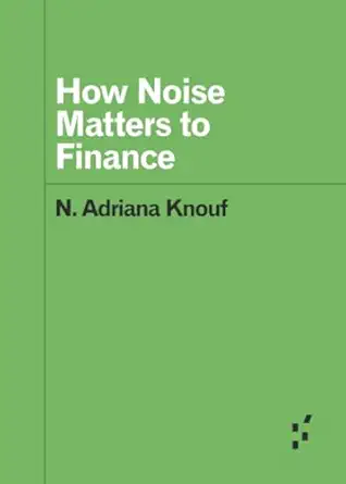 how noise matters to finance 1st edition n adriana knouf 151790157x, 978-1517901578