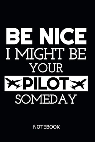 be nice i might be your pilot someday notebook ournal booklet diary for pilots flight school students and
