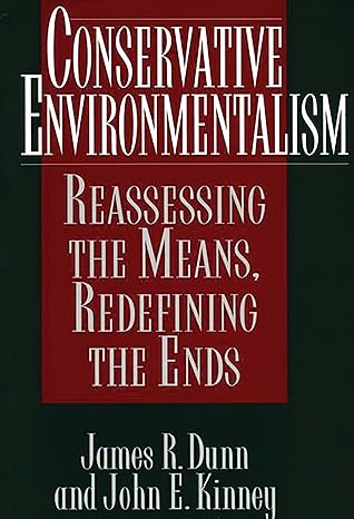 conservative environmentalism reassessing the means redefining the ends 1st edition james r dunn ,john kinney