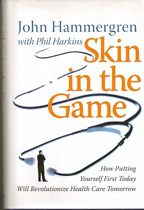 skin in the game how putting yourself first today will revolutionize health care tomorrow 1st edition john