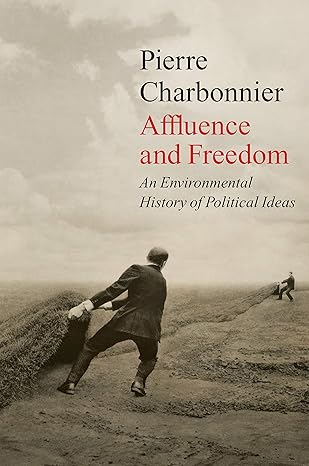 affluence and freedom an environmental history of political ideas 1st edition pierre charbonnier ,andrew