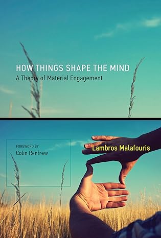 how things shape the mind a theory of material engagement 1st edition lambros malafouris ,colin renfrew