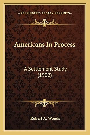 americans in process a settlement study 1st edition robert a woods 1163916919, 978-1163916919