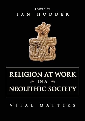 religion at work in a neolithic society vital matters 1st edition ian hodder 1107671264, 978-1107671263