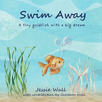 swim away a tiny goldfish with a big dream 1st edition jessie wall ,cameron wall 1068995106, 978-1068995101