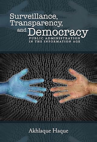surveillance transparency and democracy public administration in the information age 1st edition akhlaque