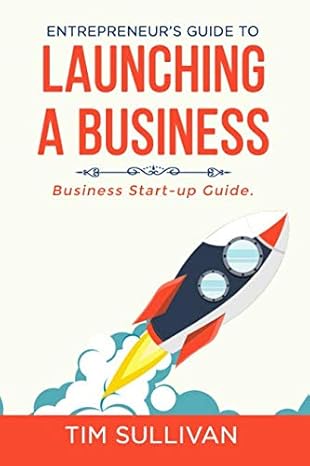 entrepreneurs guide to launching a business business start up guide 1st edition tim sullivan 1793986606,