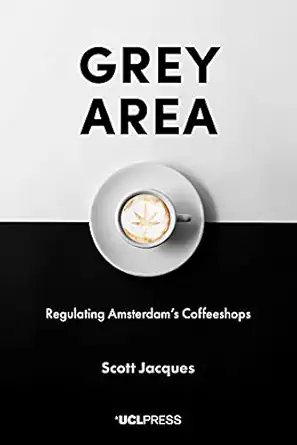 grey area regulating amsterdams coffeeshops 1st edition scott jacques 1787355896, 978-1787355897