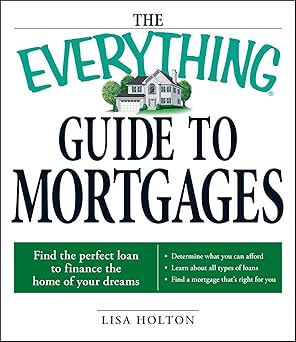 the everything guide to mortgages book find the perfect loan to finance the home of your dreams series 1st