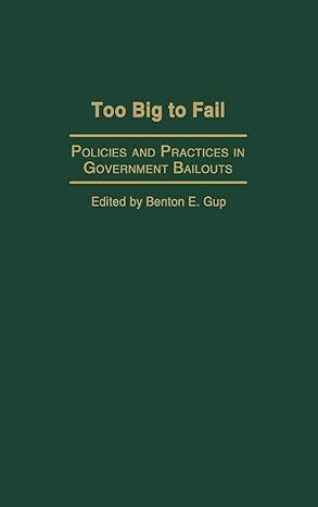 too big to fail policies and practices in government bailouts 1st edition benton e gup 1567206212,
