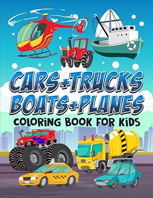 cars +trucks + boats + planes coloring book for kids 35 cute illustrations for children ages 3 10 1st edition